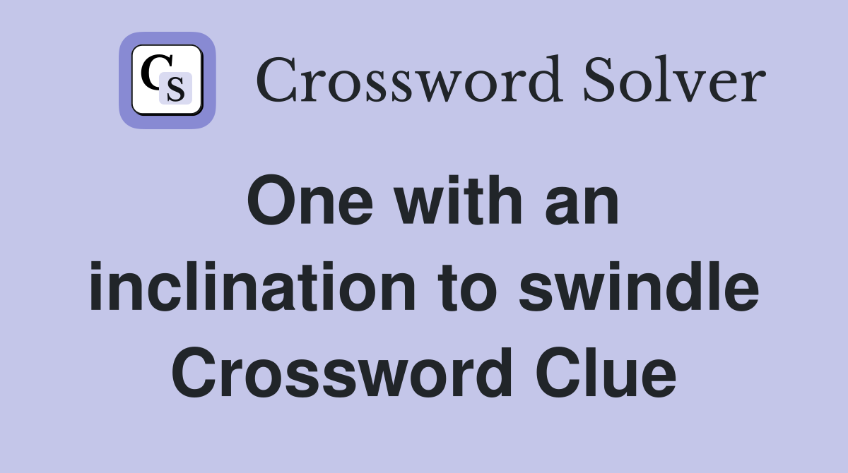 One with an inclination to swindle Crossword Clue