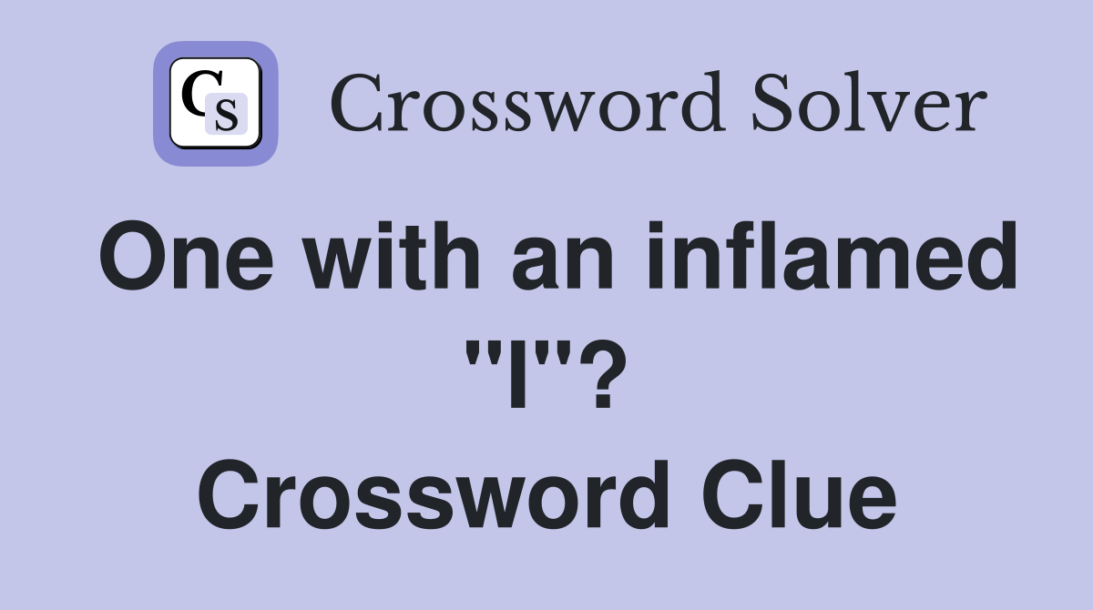 One with an inflamed "I"? Crossword Clue