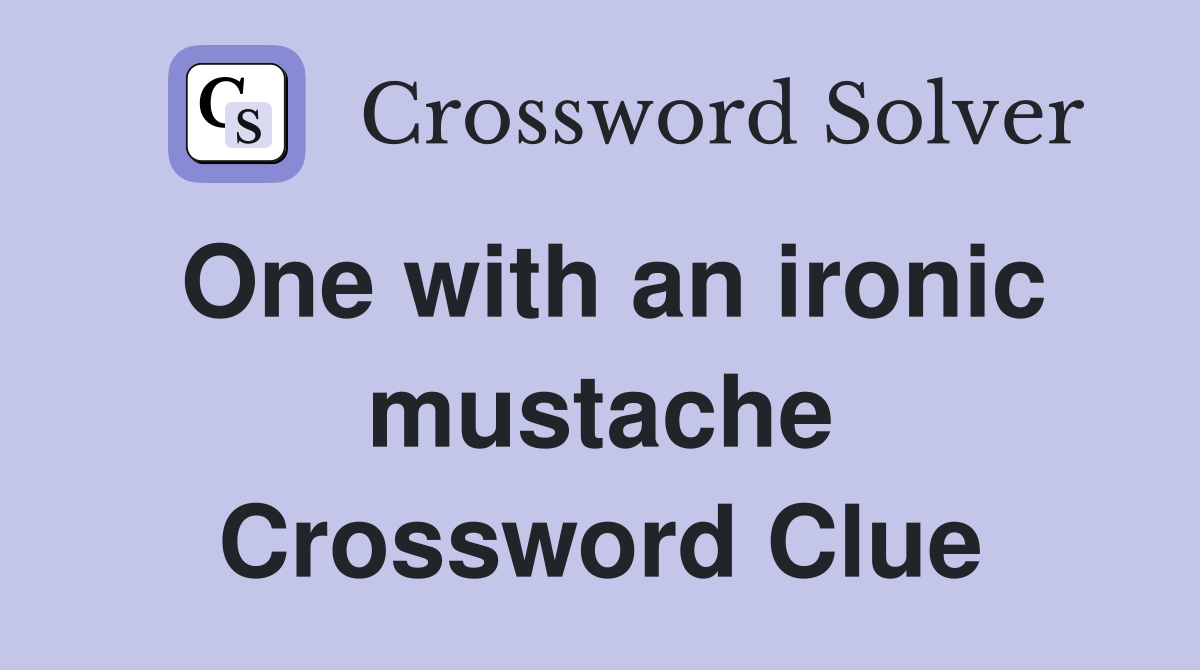 One with an ironic mustache Crossword Clue