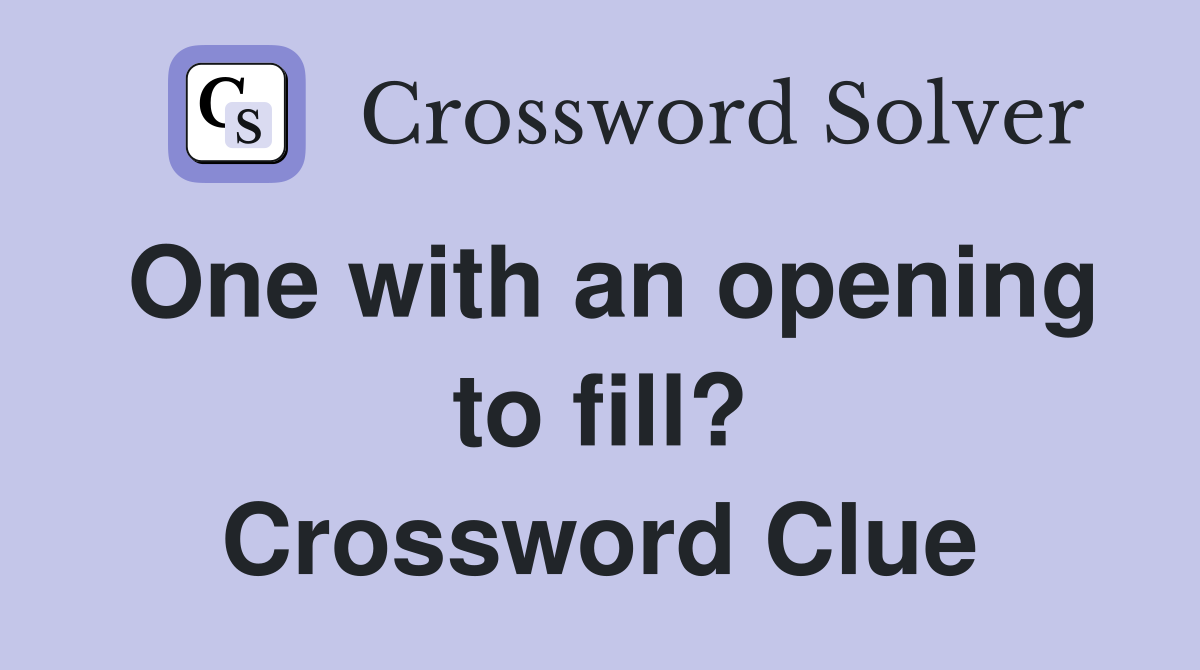 One with an opening to fill? Crossword Clue