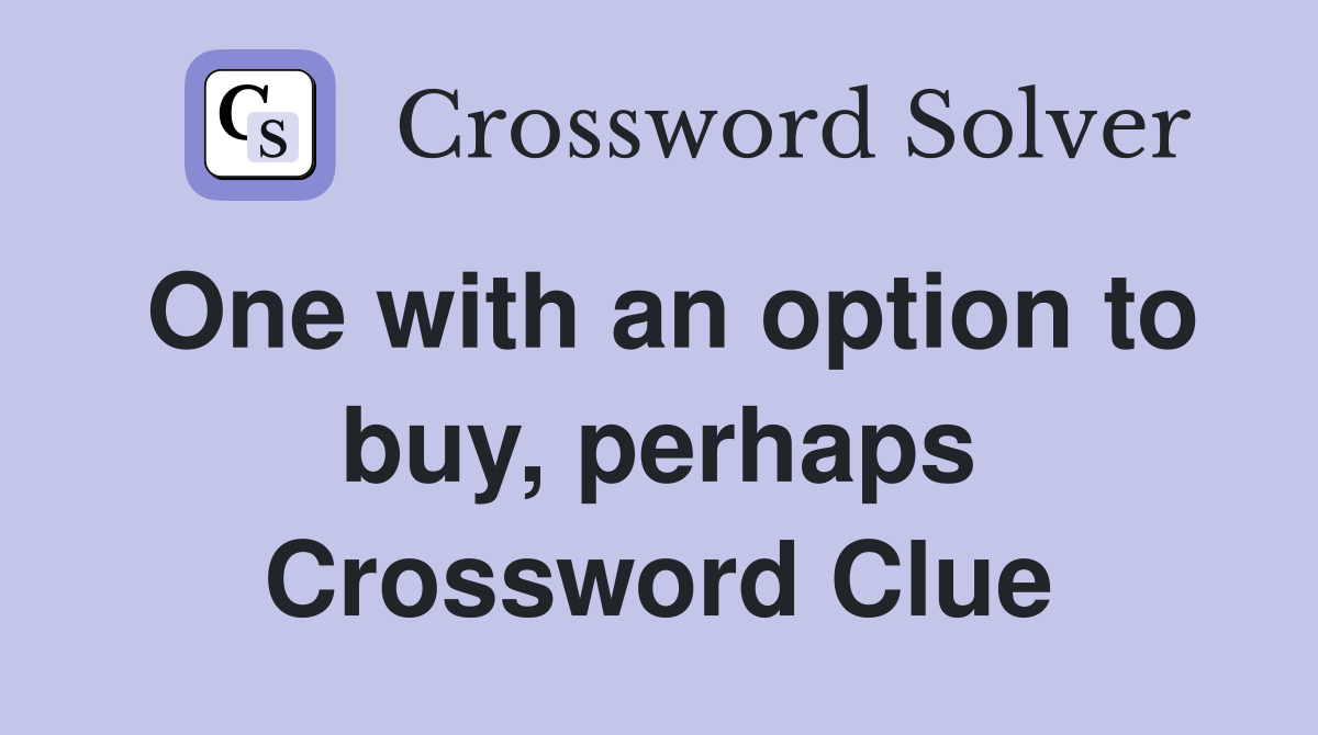 One with an option to buy, perhaps Crossword Clue