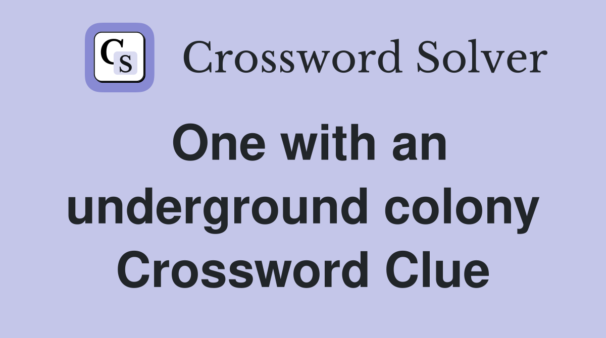 One with an underground colony Crossword Clue