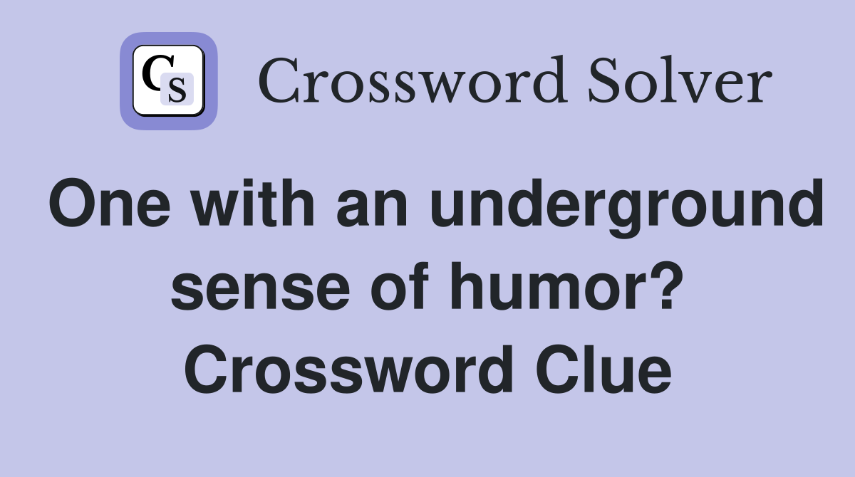 One with an underground sense of humor? Crossword Clue
