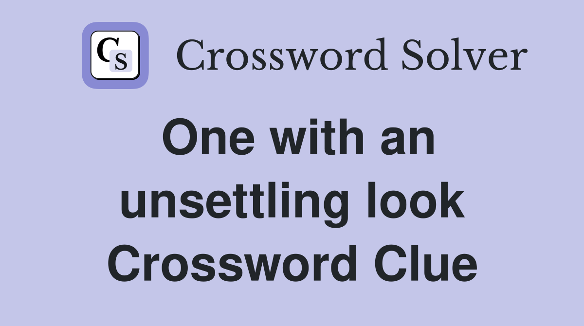 One with an unsettling look Crossword Clue