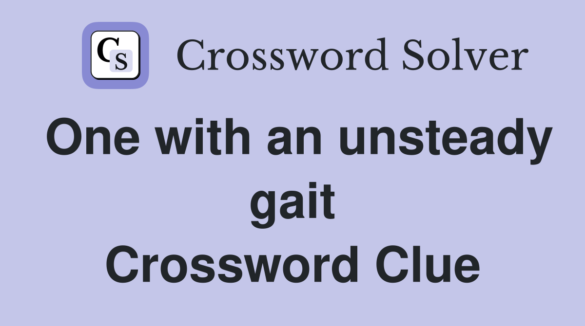 One with an unsteady gait Crossword Clue