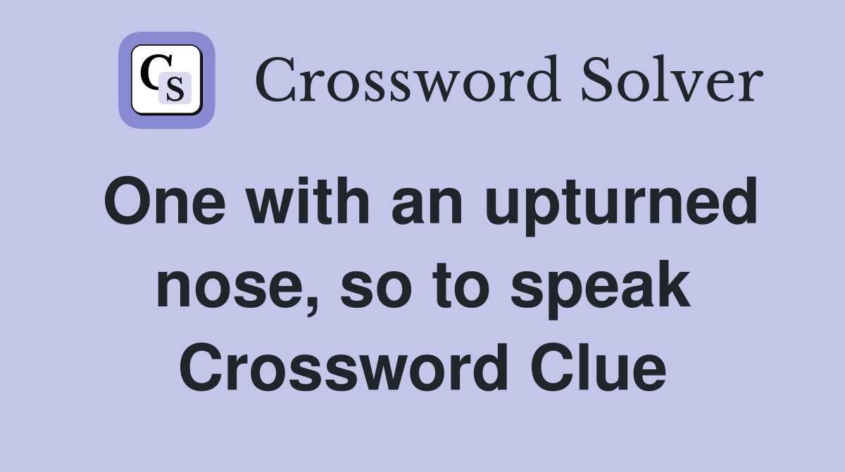 One with an upturned nose, so to speak Crossword Clue