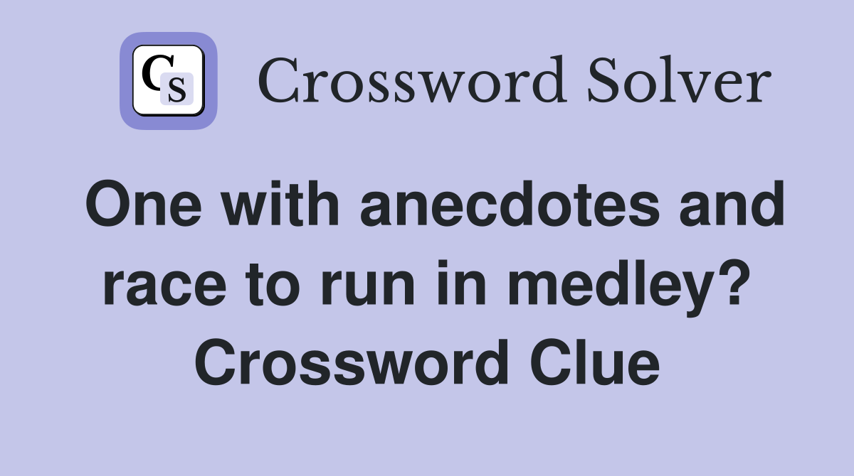 One with anecdotes and race to run in medley? Crossword Clue