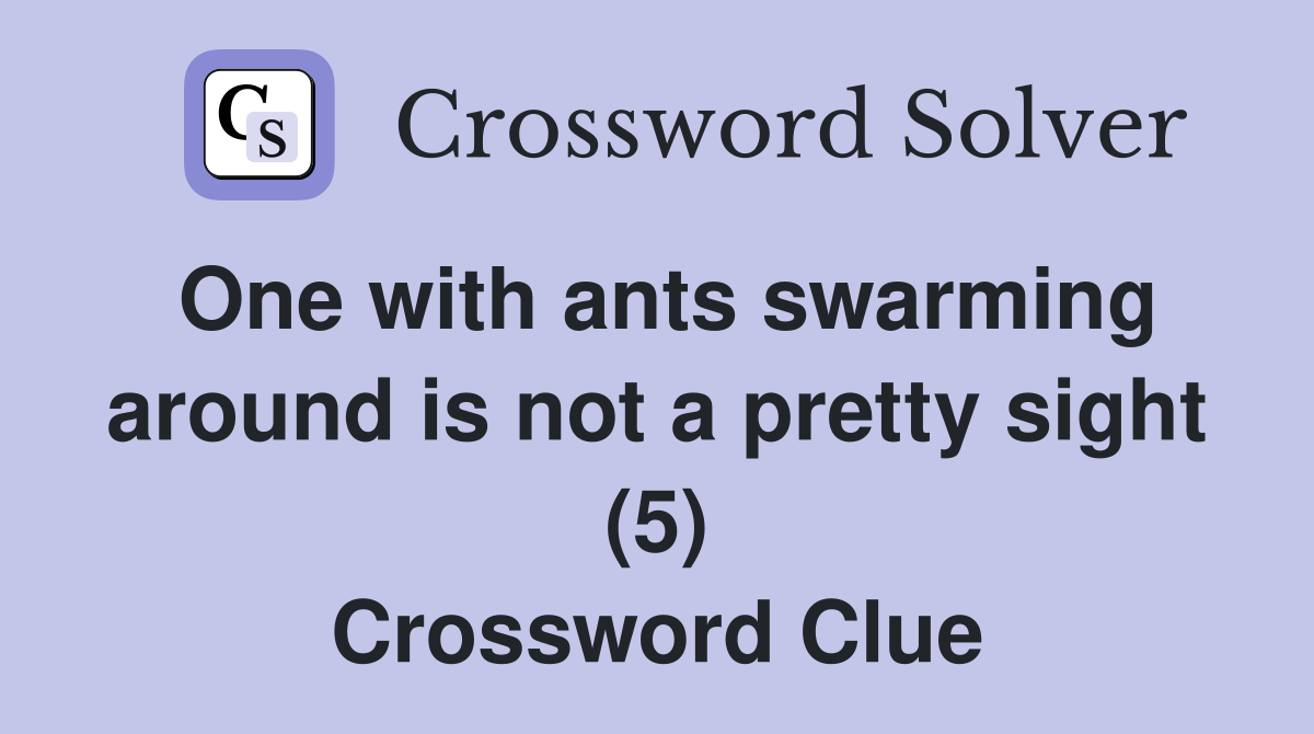 One with ants swarming around is not a pretty sight (5) Crossword Clue