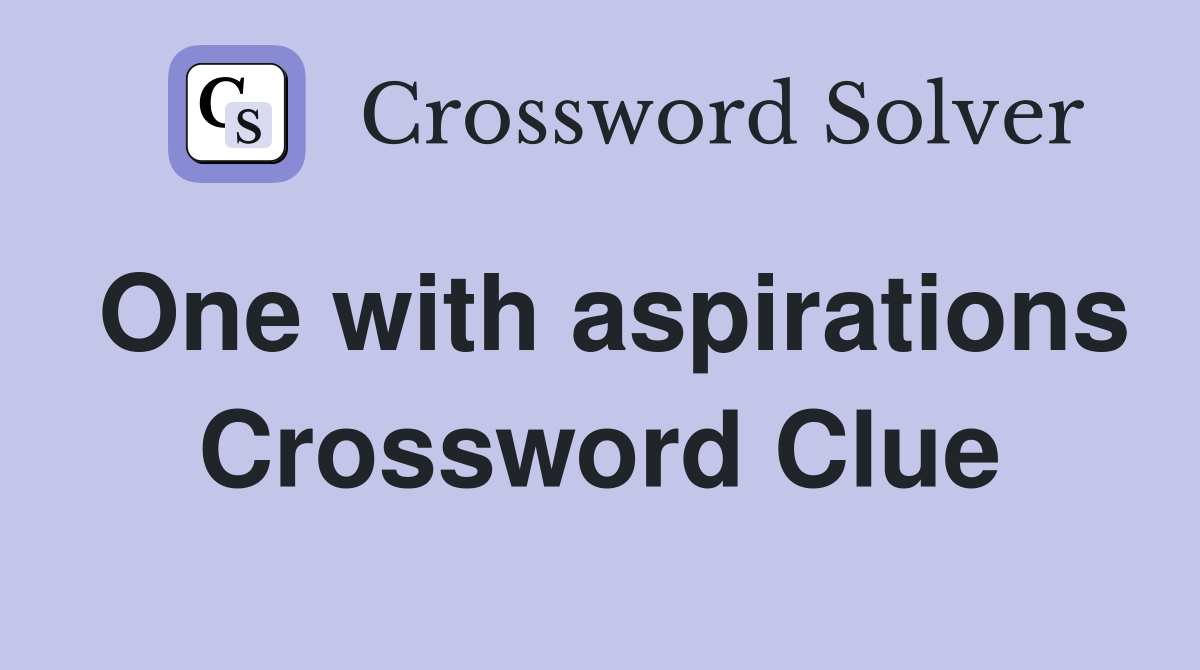 One with aspirations Crossword Clue