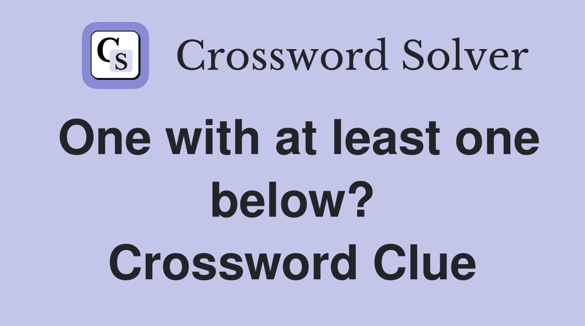 One with at least one below? Crossword Clue