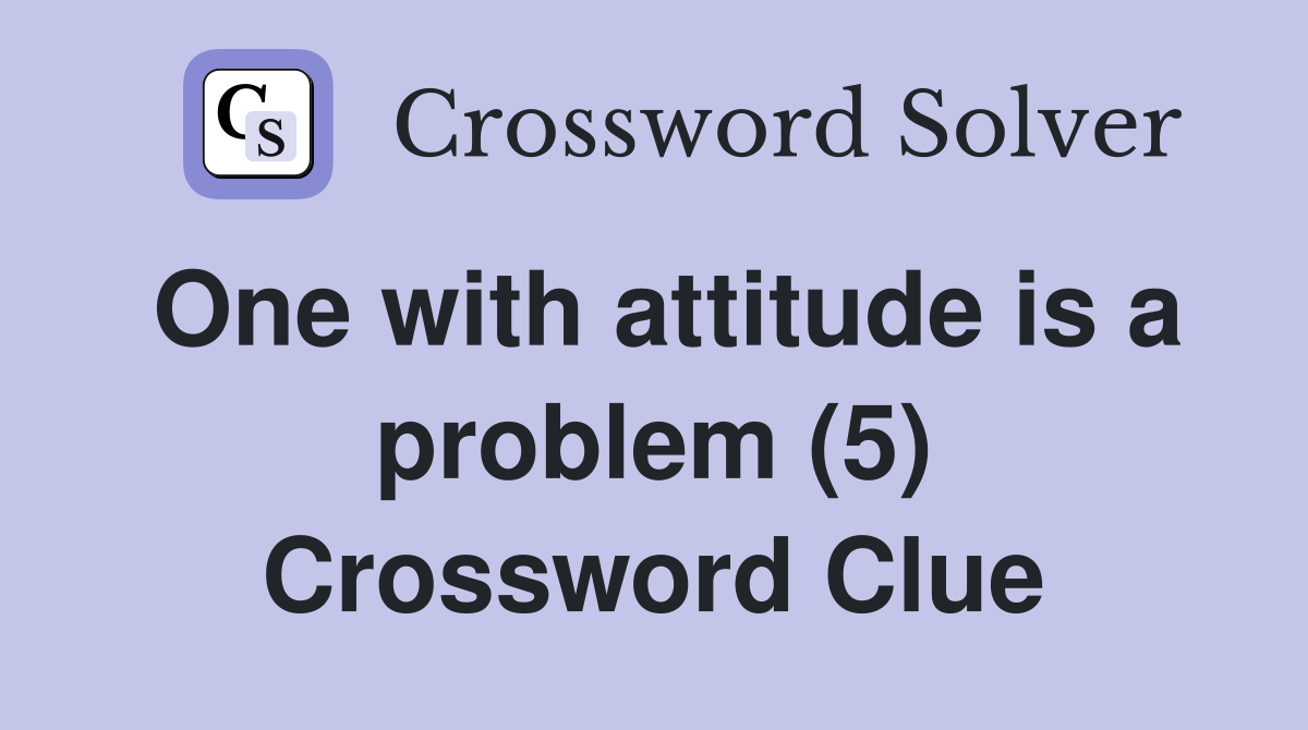One with attitude is a problem (5) Crossword Clue