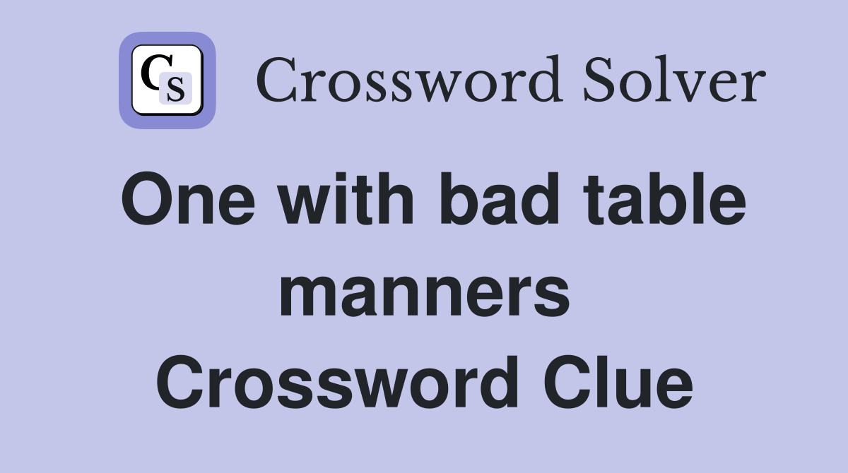 One with bad table manners Crossword Clue