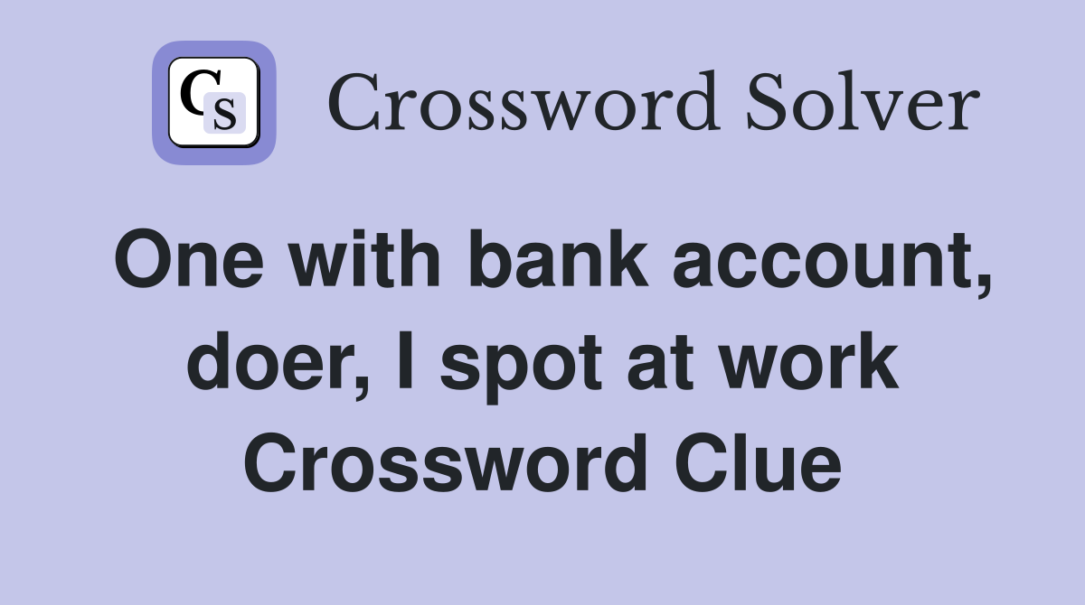 One with bank account, doer, I spot at work Crossword Clue