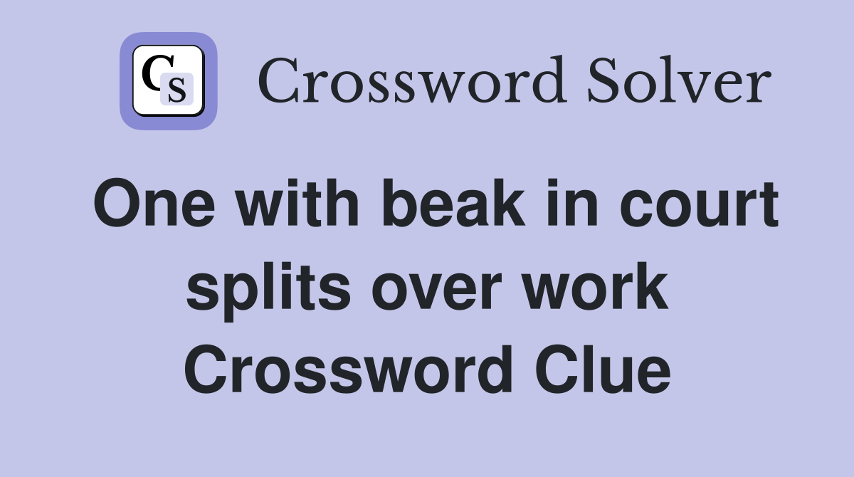 One with beak in court splits over work Crossword Clue