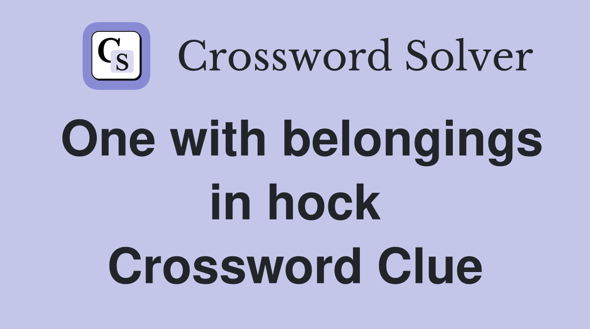One with belongings in hock Crossword Clue