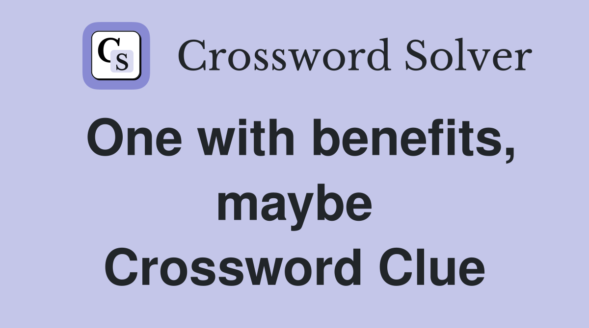 One with benefits, maybe Crossword Clue