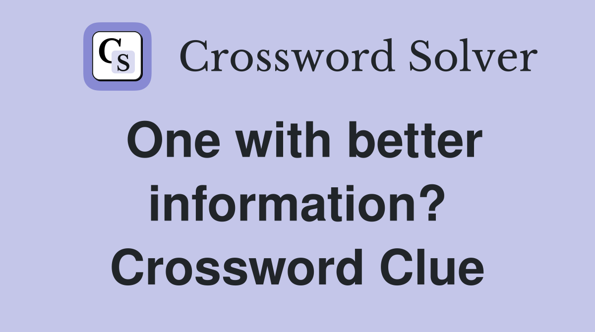 One with better information? Crossword Clue