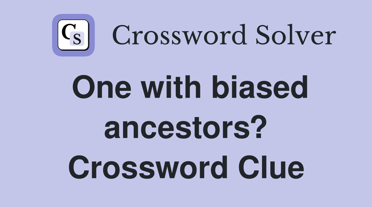 One with biased ancestors? Crossword Clue