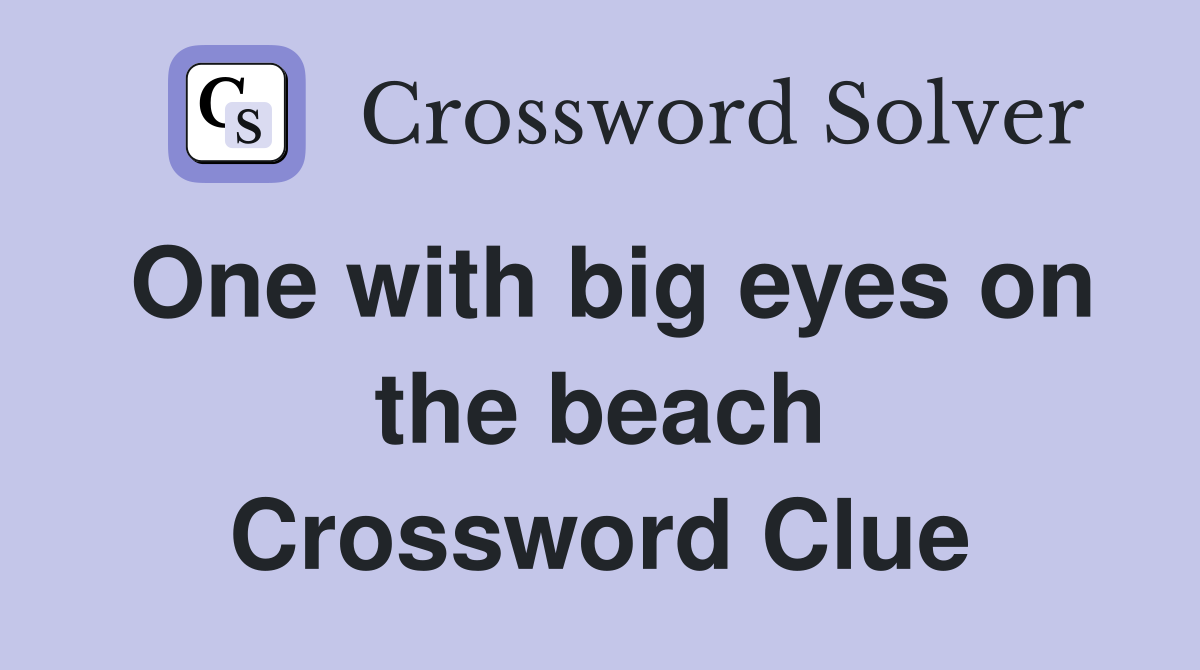 One with big eyes on the beach Crossword Clue