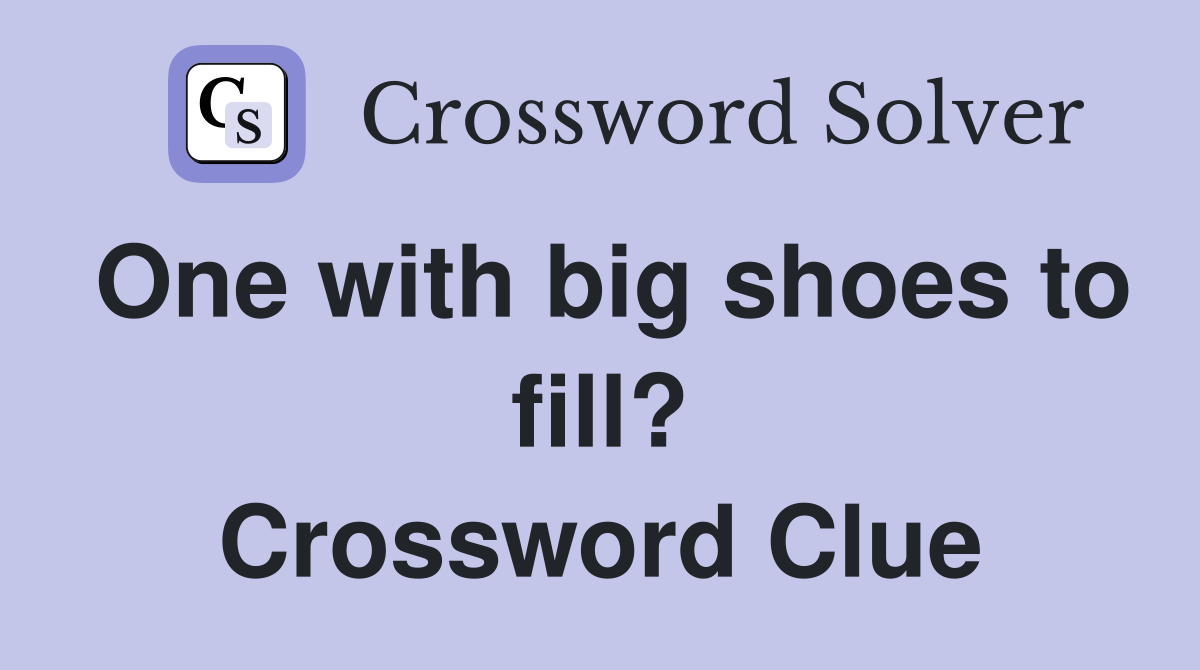 One with big shoes to fill? Crossword Clue