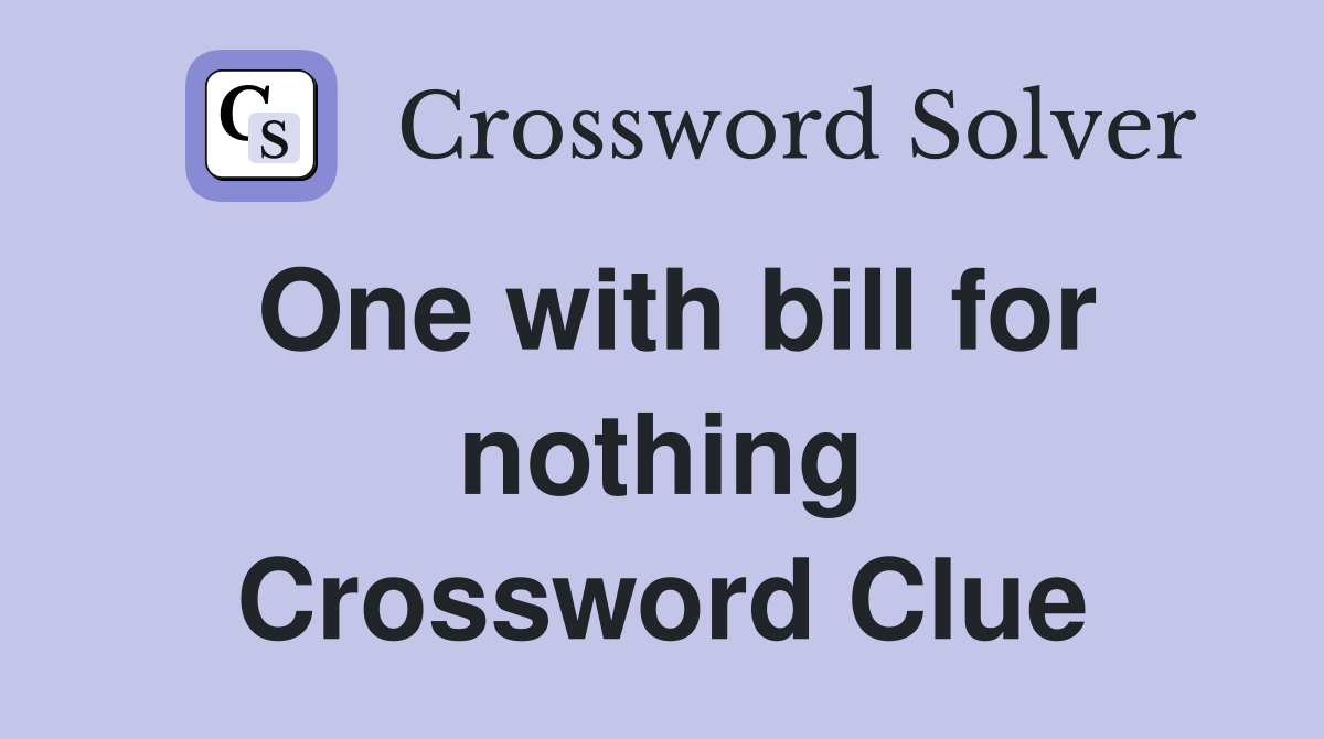 One with bill for nothing Crossword Clue