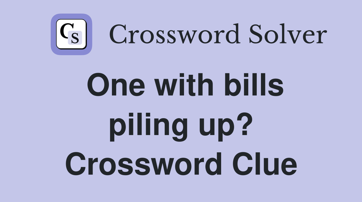 One with bills piling up? Crossword Clue