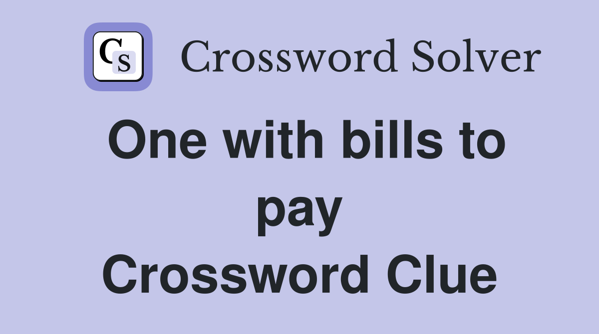 One with bills to pay Crossword Clue