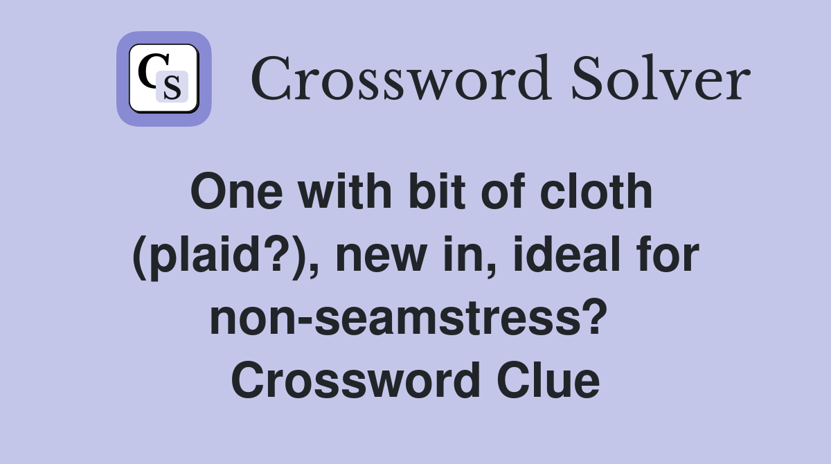 One with bit of cloth (plaid?), new in, ideal for non-seamstress?  Crossword Clue