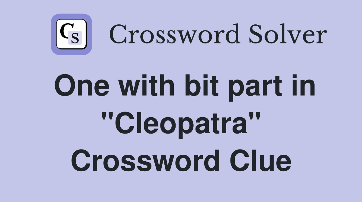 One with bit part in "Cleopatra" Crossword Clue