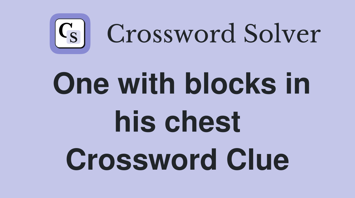One with blocks in his chest Crossword Clue