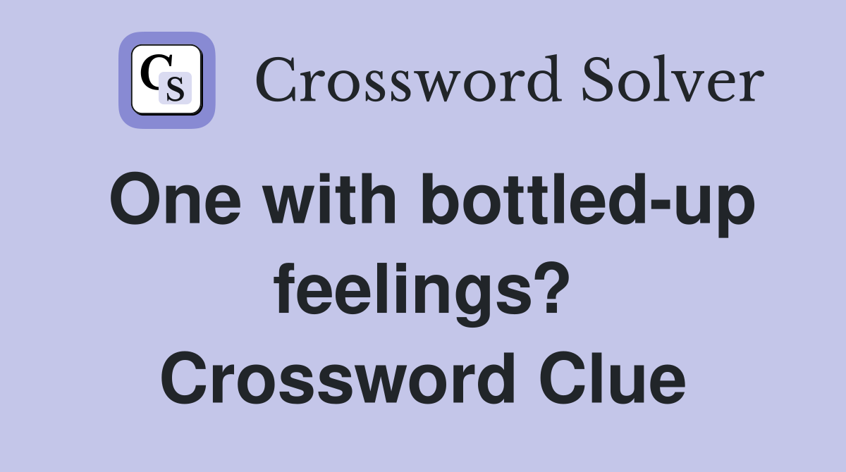 One with bottled-up feelings? Crossword Clue