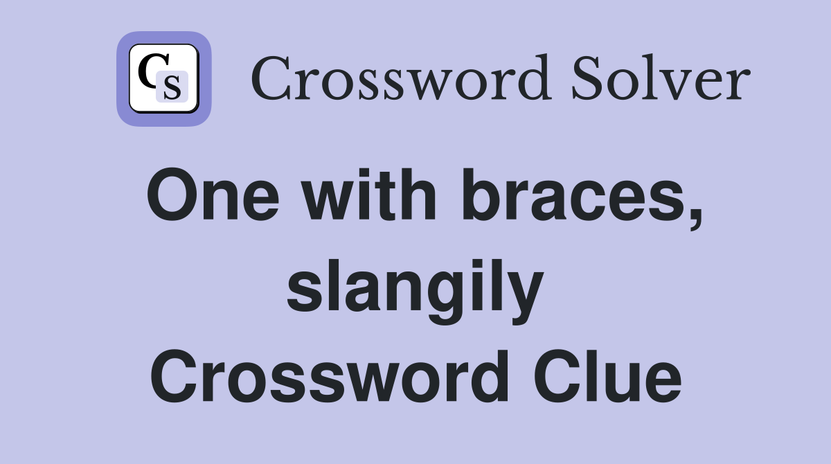 One with braces, slangily Crossword Clue