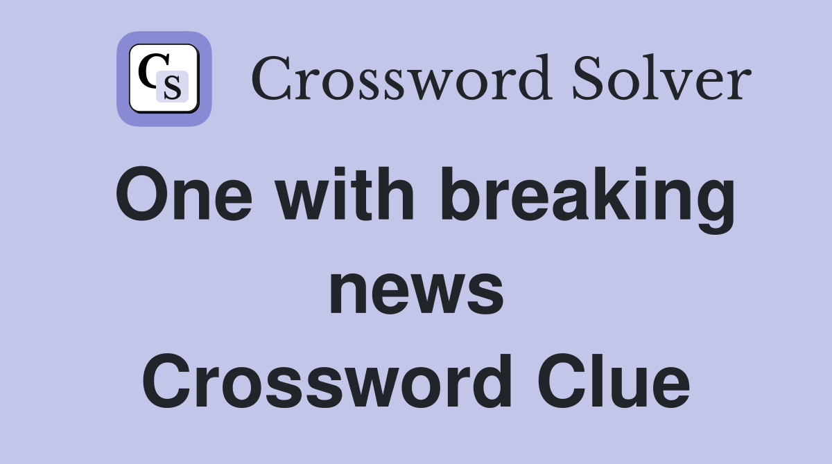One with breaking news Crossword Clue