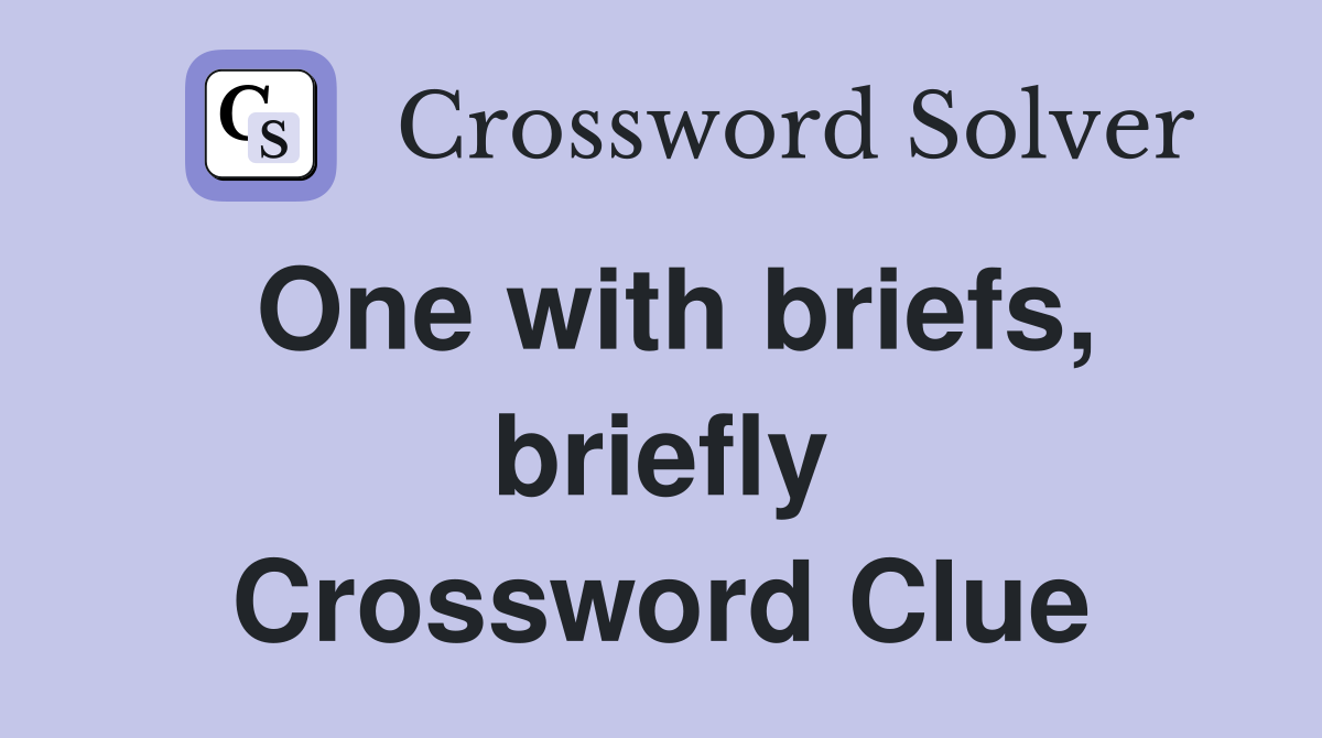 One with briefs, briefly Crossword Clue