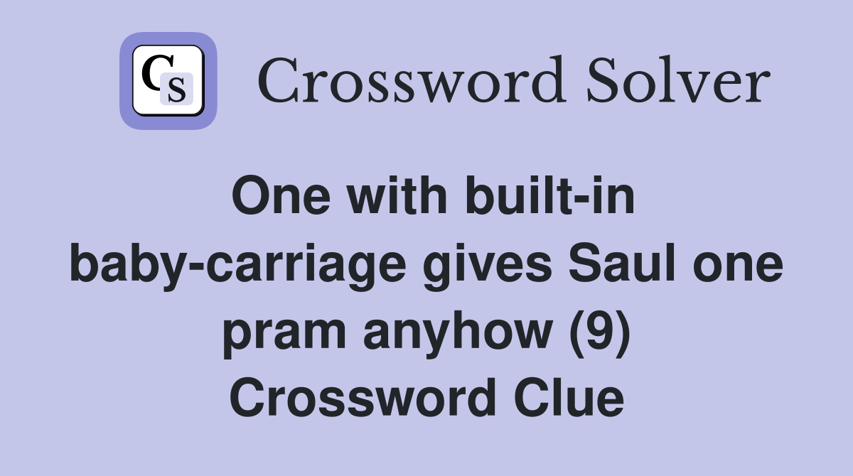 One with built-in baby-carriage gives Saul one pram anyhow (9) Crossword Clue