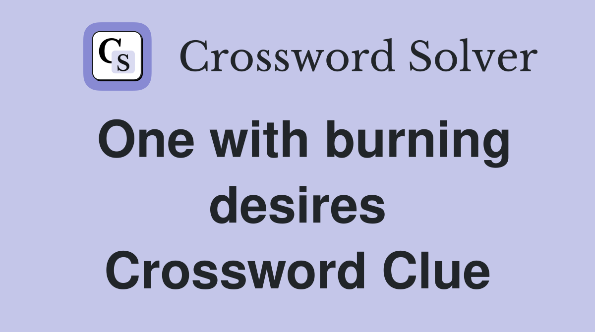 One with burning desires Crossword Clue