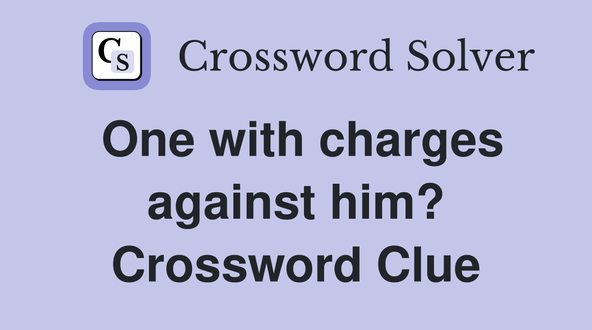 One with charges against him? Crossword Clue