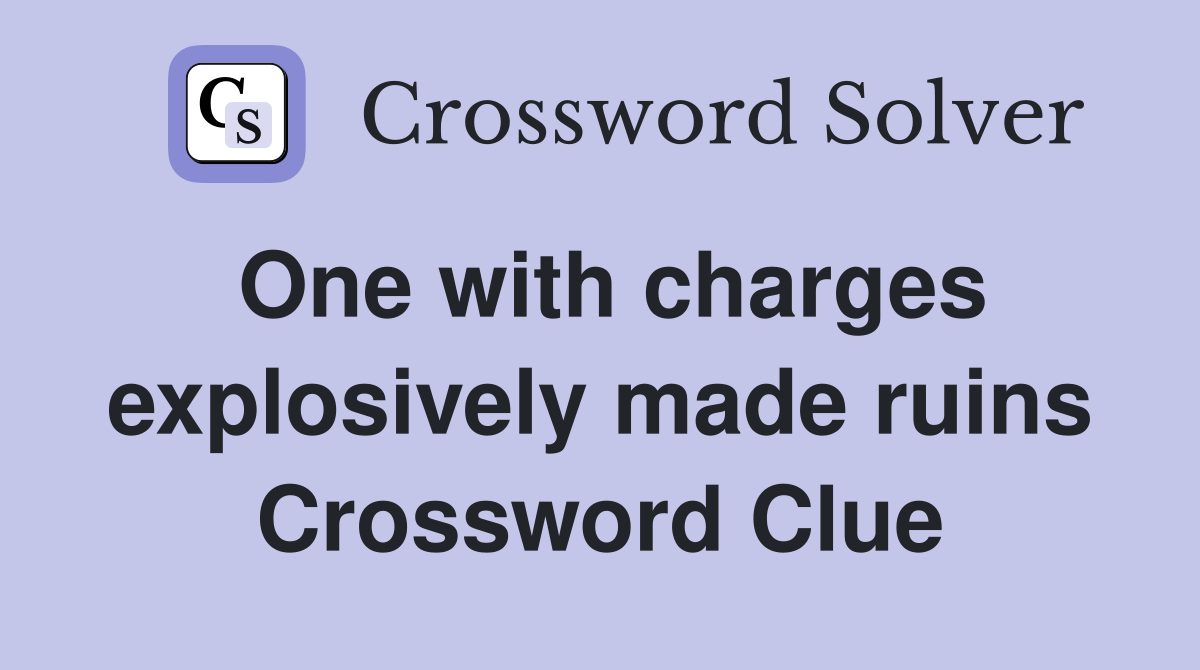 One with charges explosively made ruins Crossword Clue