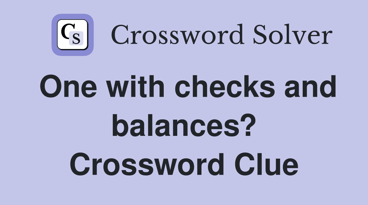 One with checks and balances? Crossword Clue
