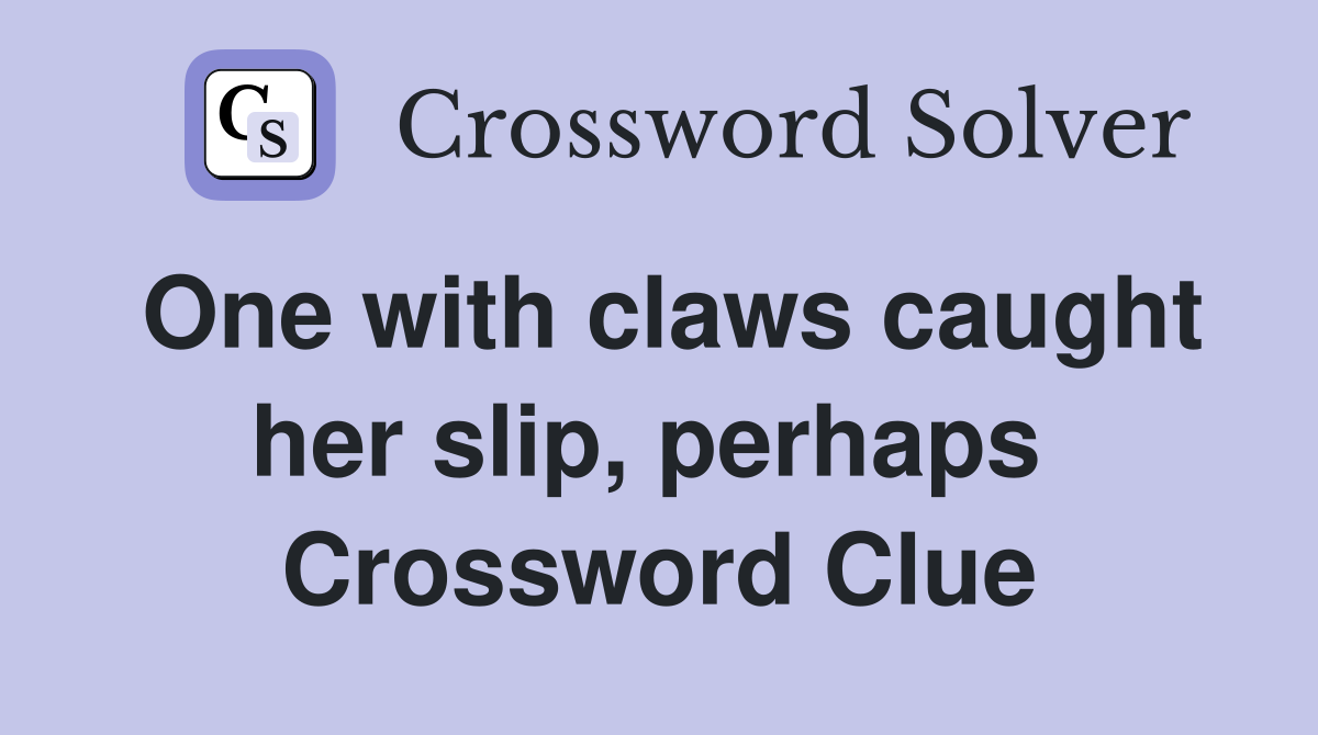 One with claws caught her slip, perhaps  Crossword Clue