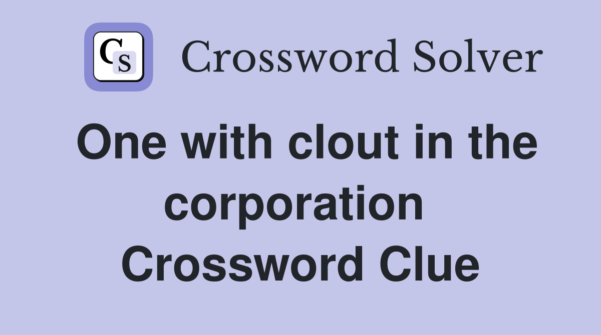 One with clout in the corporation  Crossword Clue
