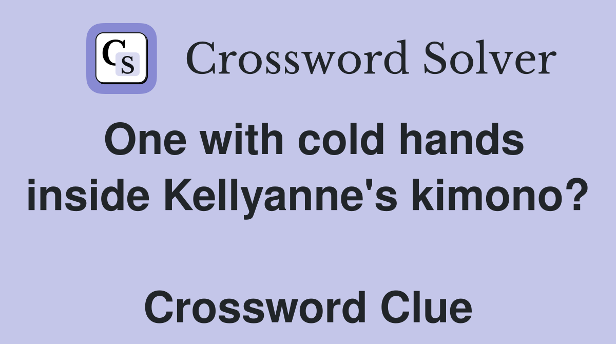 One with cold hands inside Kellyanne's kimono?  Crossword Clue