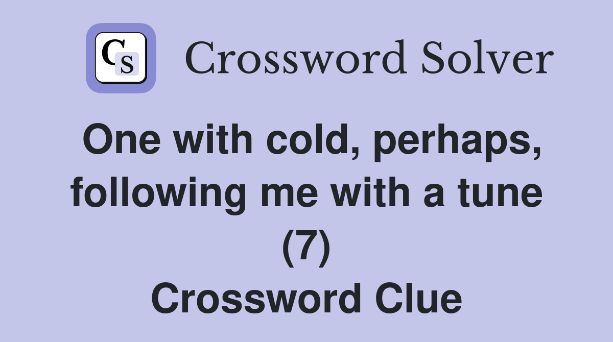 One with cold, perhaps, following me with a tune (7) Crossword Clue