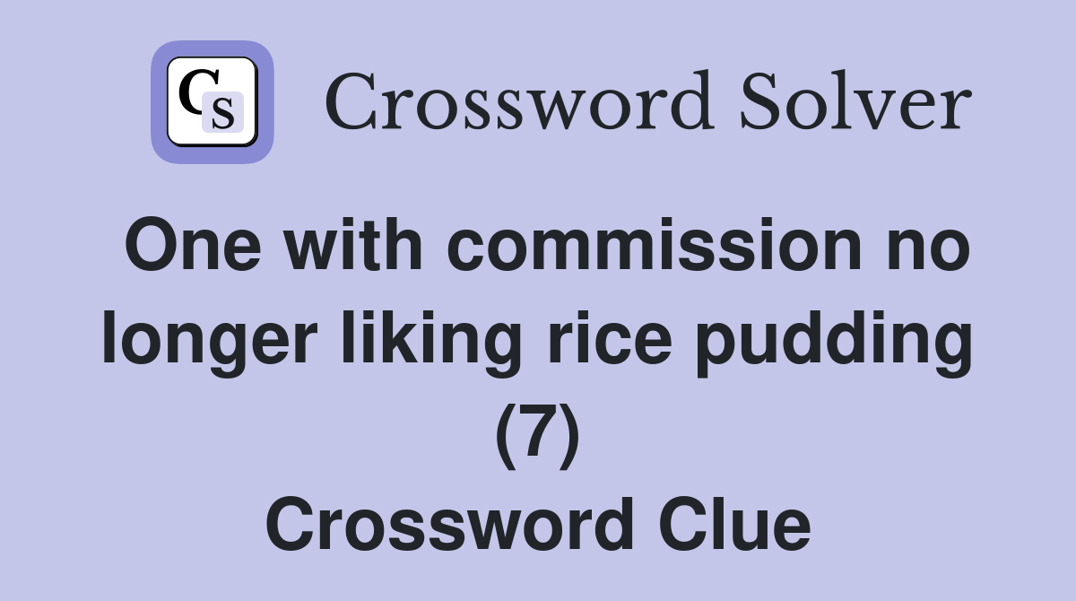 One with commission no longer liking rice pudding (7) Crossword Clue