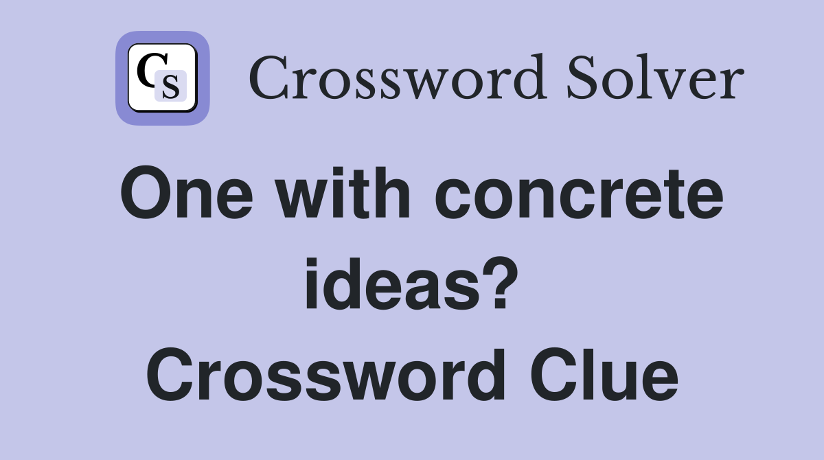 One with concrete ideas? Crossword Clue