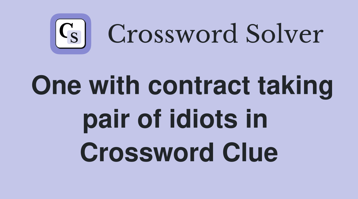 One with contract taking pair of idiots in  Crossword Clue