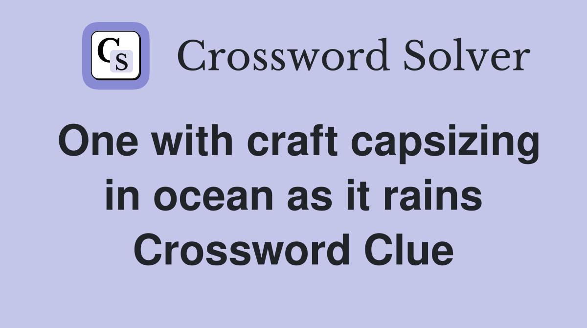 One with craft capsizing in ocean as it rains Crossword Clue