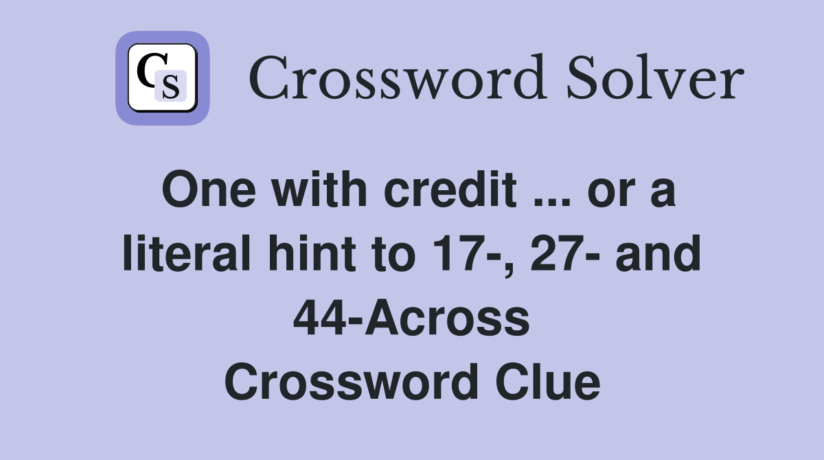 One with credit ... or a literal hint to 17-, 27- and 44-Across Crossword Clue