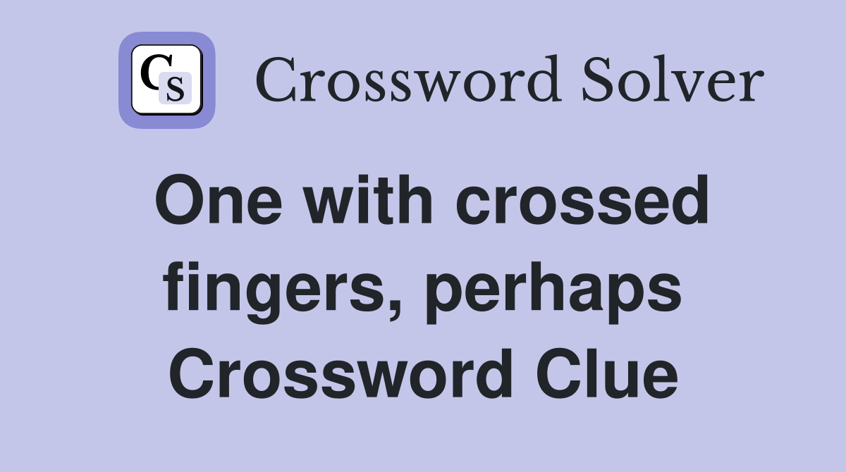 One with crossed fingers, perhaps Crossword Clue