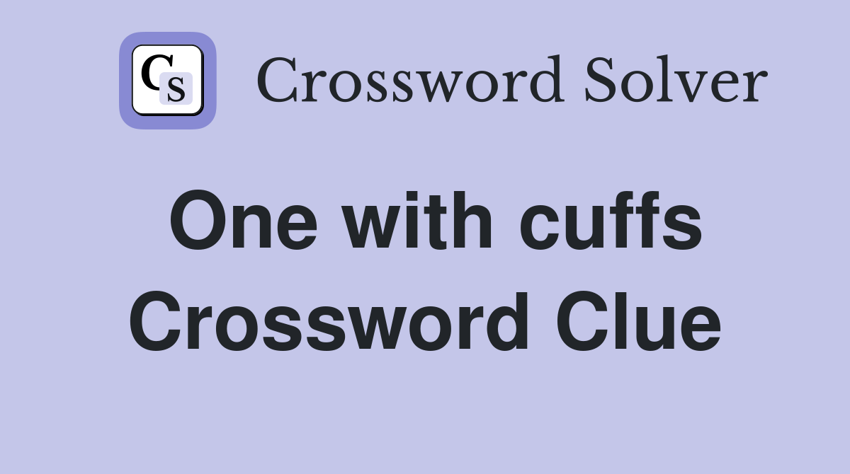 One with cuffs Crossword Clue
